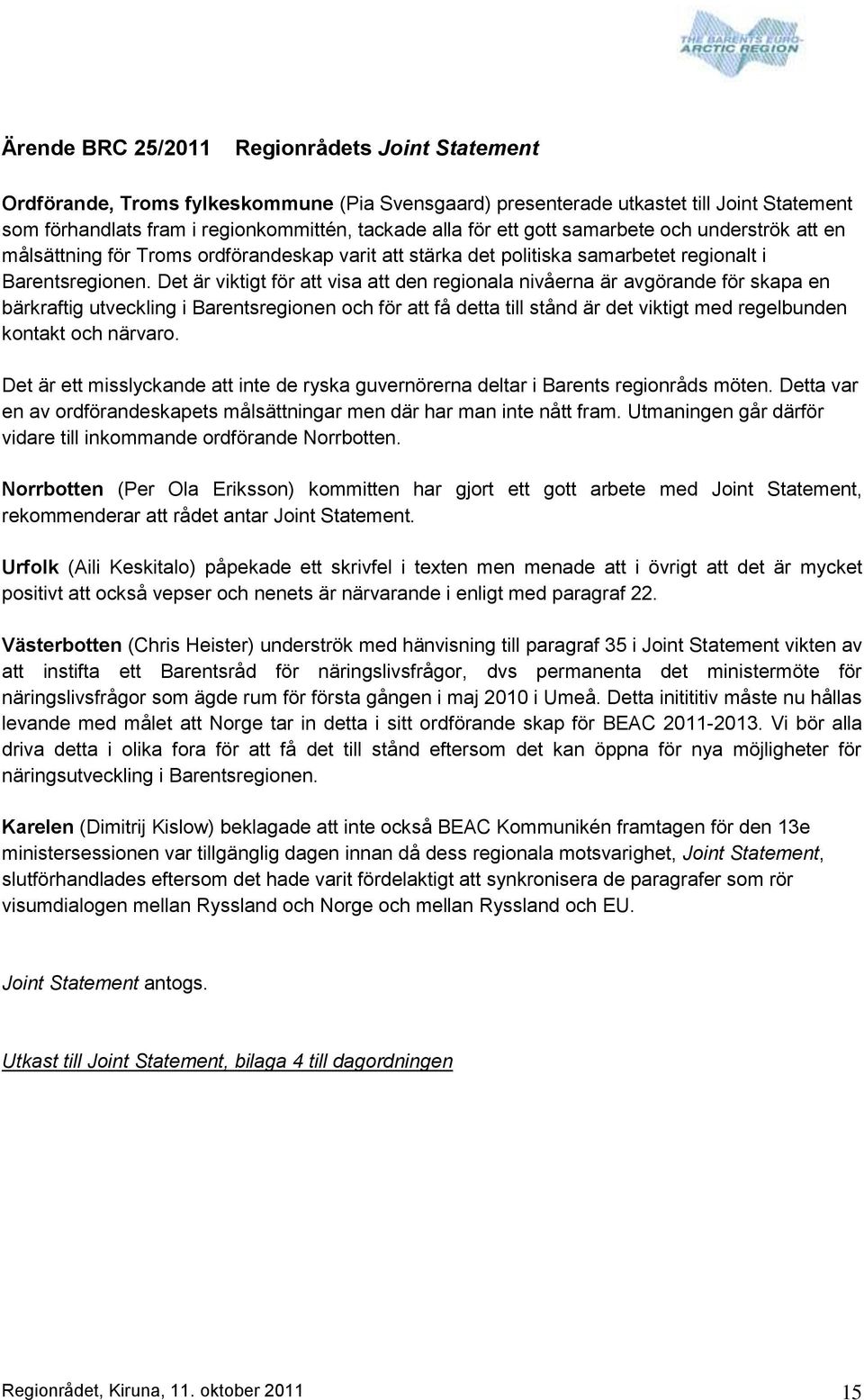 Det är viktigt för att visa att den regionala nivåerna är avgörande för skapa en bärkraftig utveckling i Barentsregionen och för att få detta till stånd är det viktigt med regelbunden kontakt och