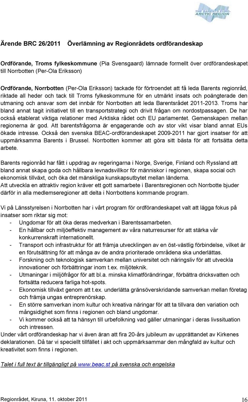 som det innbär för Norrbotten att leda Barentsrådet 2011-2013. Troms har bland annat tagit initiativet till en transportstrategi och drivit frågan om nordostpassagen.