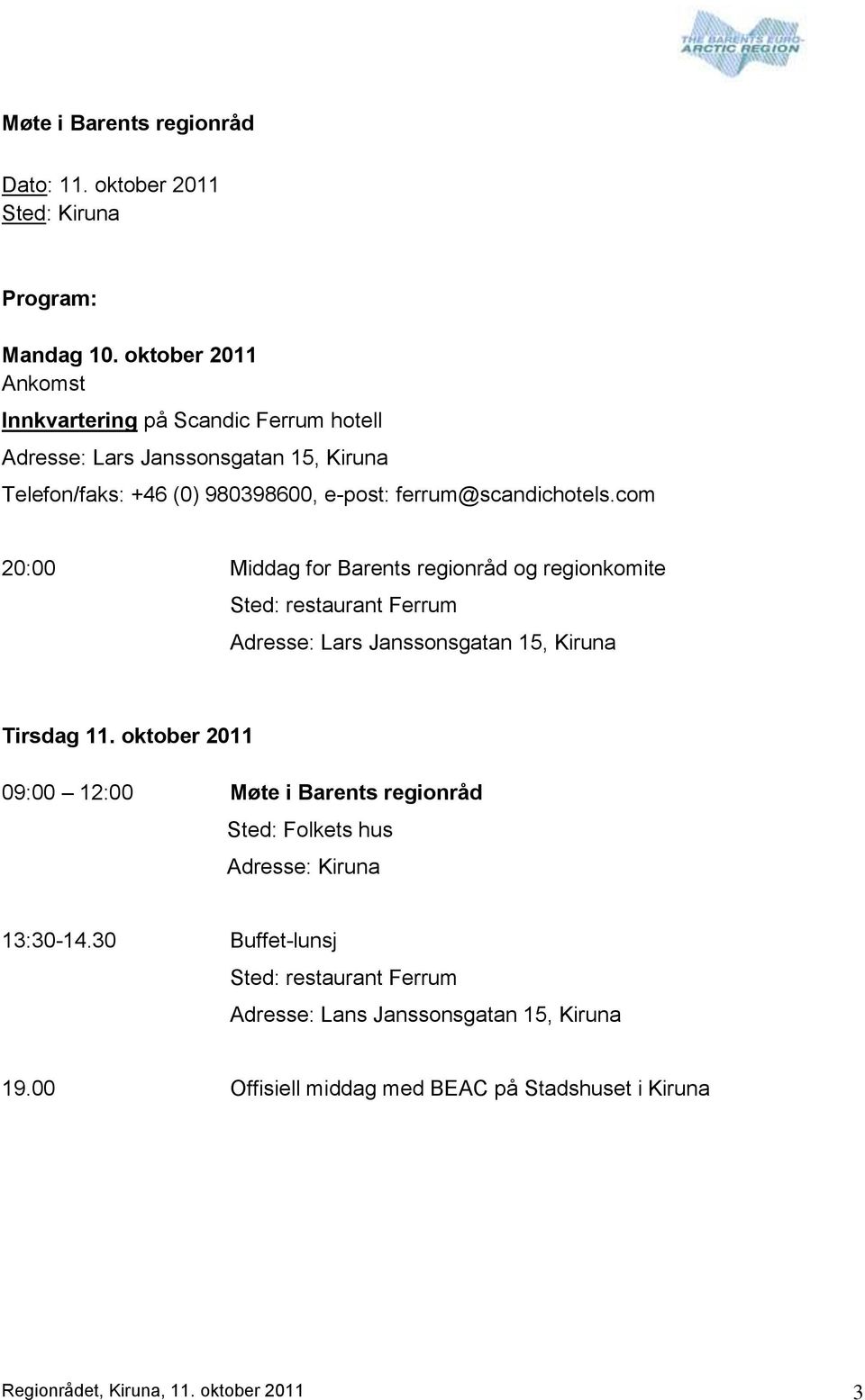 ferrum@scandichotels.com 20:00 Middag for Barents regionråd og regionkomite Sted: restaurant Ferrum Adresse: Lars Janssonsgatan 15, Kiruna Tirsdag 11.