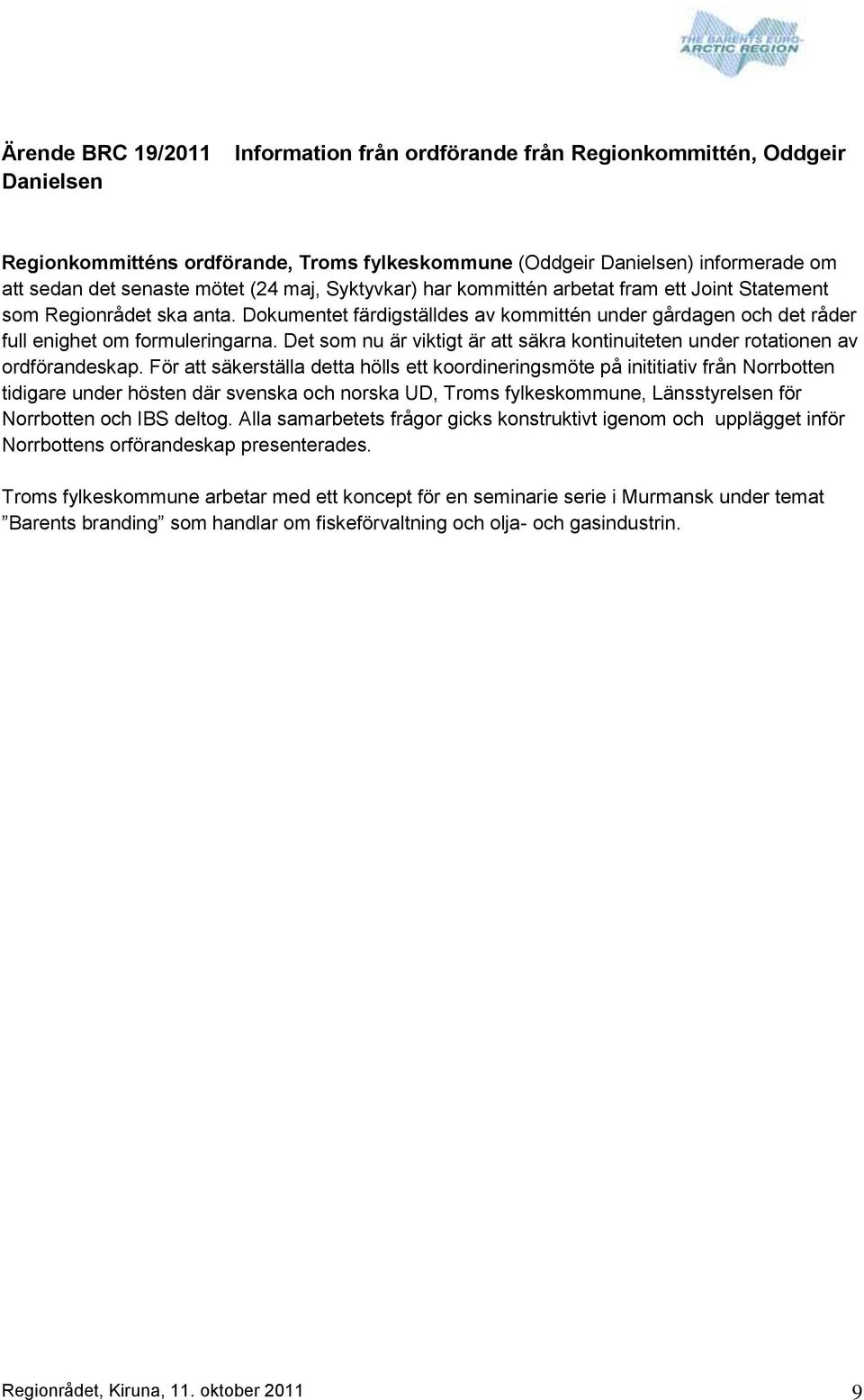 Det som nu är viktigt är att säkra kontinuiteten under rotationen av ordförandeskap.