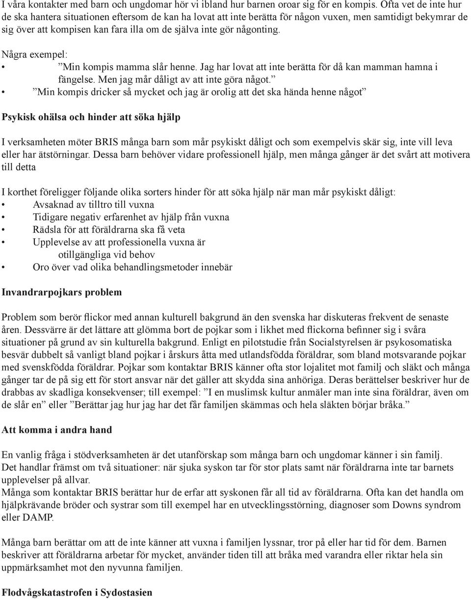 någonting. Några exempel: Min kompis mamma slår henne. Jag har lovat att inte berätta för då kan mamman hamna i fängelse. Men jag mår dåligt av att inte göra något.