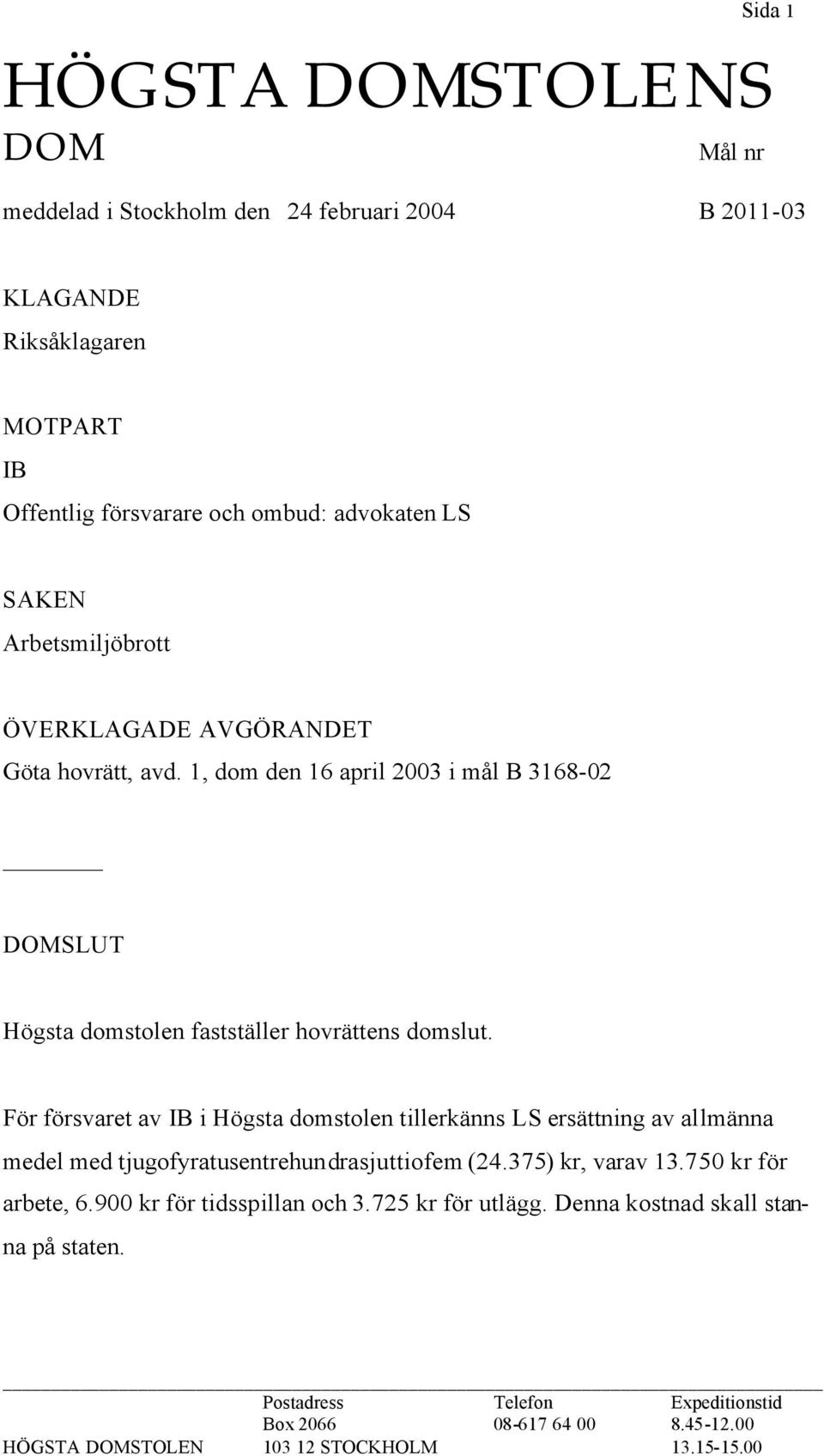 För försvaret av IB i Högsta domstolen tillerkänns LS ersättning av allmänna medel med tjugofyratusentrehundrasjuttiofem (24.375) kr, varav 13.750 kr för arbete, 6.