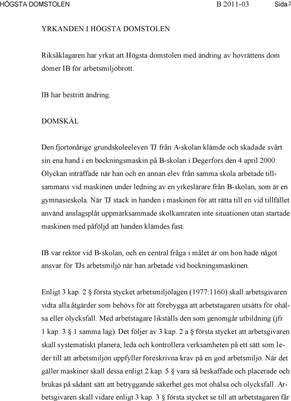 Olyckan inträffade när han och en annan elev från samma skola arbetade tillsammans vid maskinen under ledning av en yrkeslärare från B-skolan, som är en gymnasieskola.