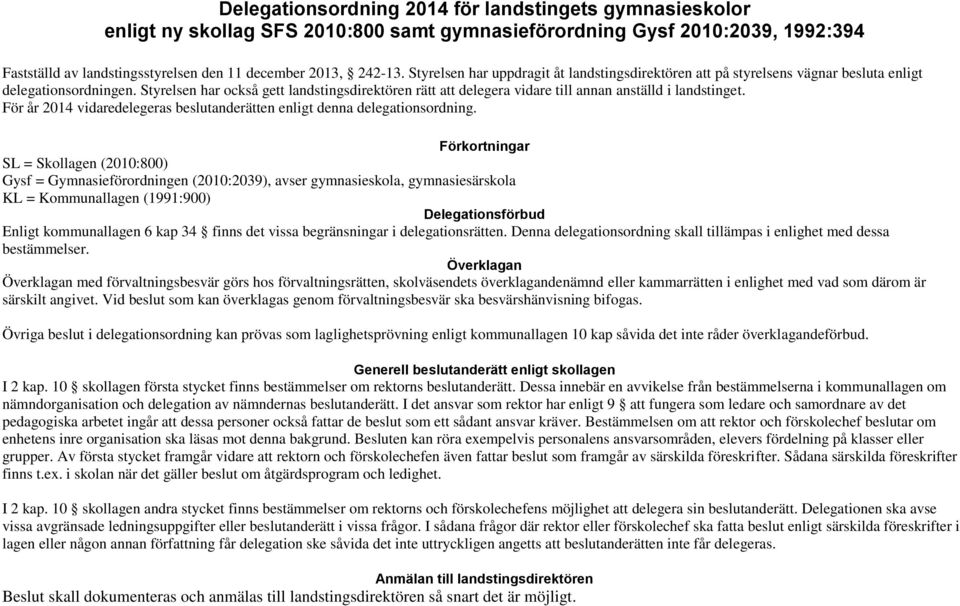 Styrelsen har också gett landstingsdirektören rätt att delegera vidare till annan anställd i landstinget. För år 2014 vidaredelegeras beslutanderätten enligt denna delegationsordning.