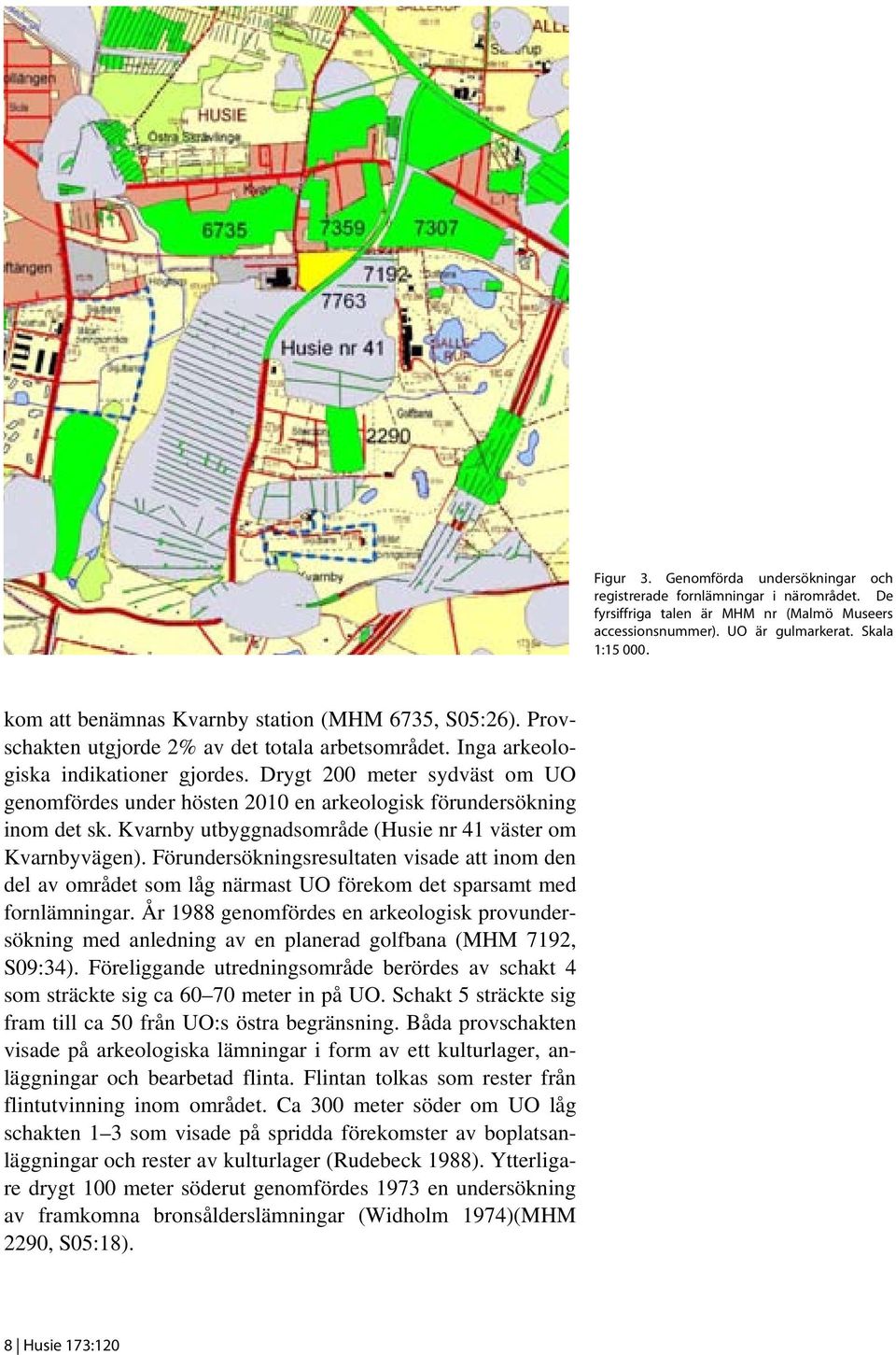 Drygt 200 meter sydväst om UO genomfördes under hösten 2010 en arkeologisk förundersökning inom det sk. Kvarnby utbyggnadsområde (Husie nr 41 väster om Kvarnbyvägen).