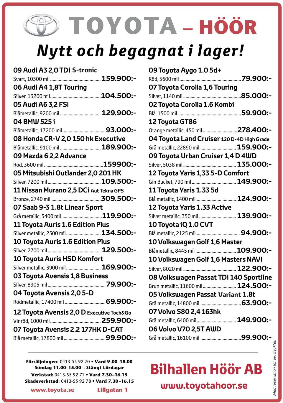 ..159900:- 05 Mitsubishi Outlander 2,0 201 HK Silver, 7200 mil...109.500:- 11 Nissan Murano 2,5 DCi Aut Tekna GPS Bronze, 2740 mil...309.500:- 07 Saab 9-3 1.8t Linear Sport Grå metallic, 5400 mil...119.