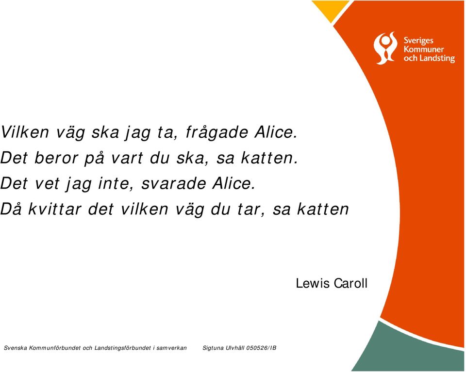 Det vet jag inte, svarade Alice.