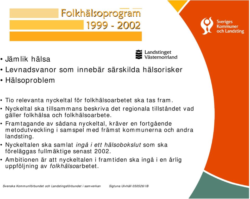 Framtagande av sådana nyckeltal, kräver en fortgående metodutveckling i samspel med främst kommunerna och andra landsting.