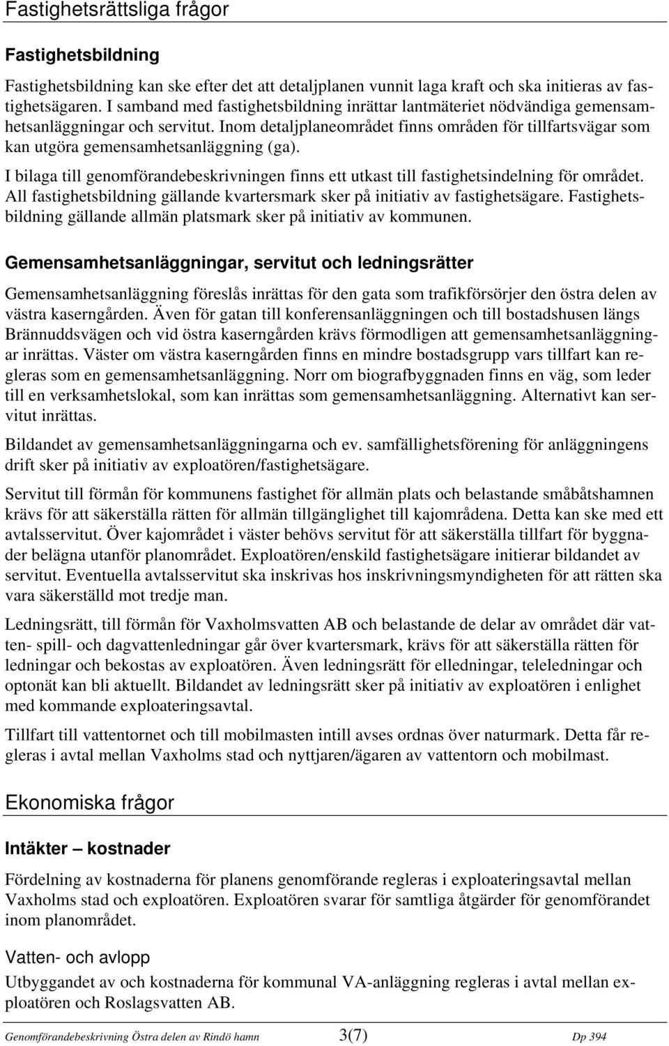 Inom detaljplaneområdet finns områden för tillfartsvägar som kan utgöra gemensamhetsanläggning (ga). I bilaga till genomförandebeskrivningen finns ett utkast till fastighetsindelning för området.