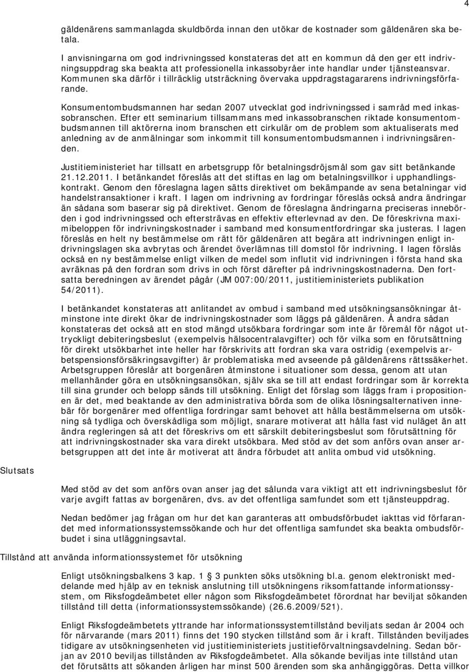 Kommunen ska därför i tillräcklig utsträckning övervaka uppdragstagararens indrivningsförfarande. Konsumentombudsmannen har sedan 2007 utvecklat god indrivningssed i samråd med inkassobranschen.