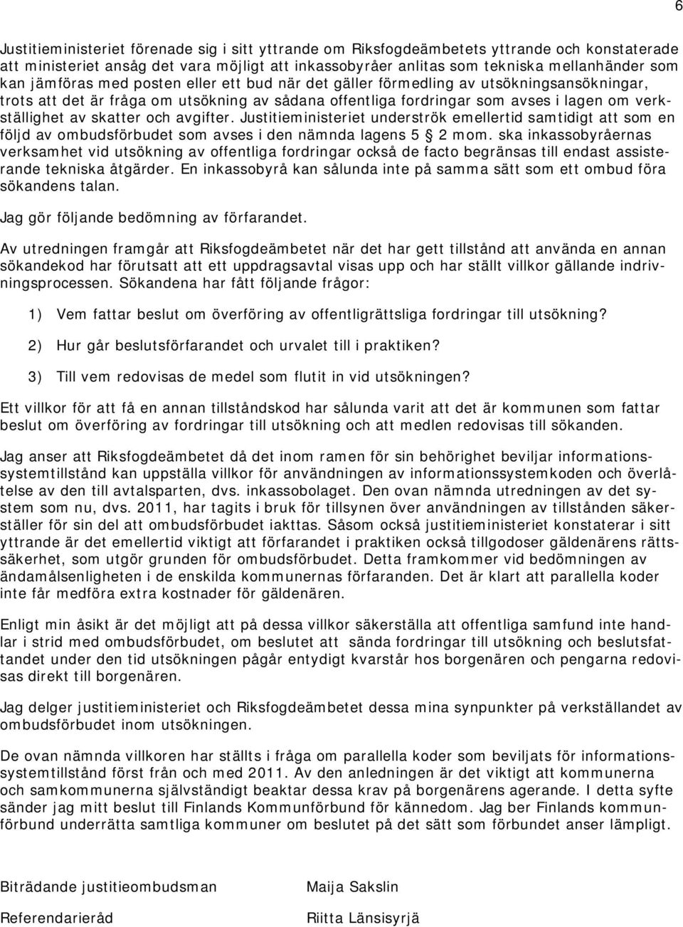 skatter och avgifter. Justitieministeriet underströk emellertid samtidigt att som en följd av ombudsförbudet som avses i den nämnda lagens 5 2 mom.