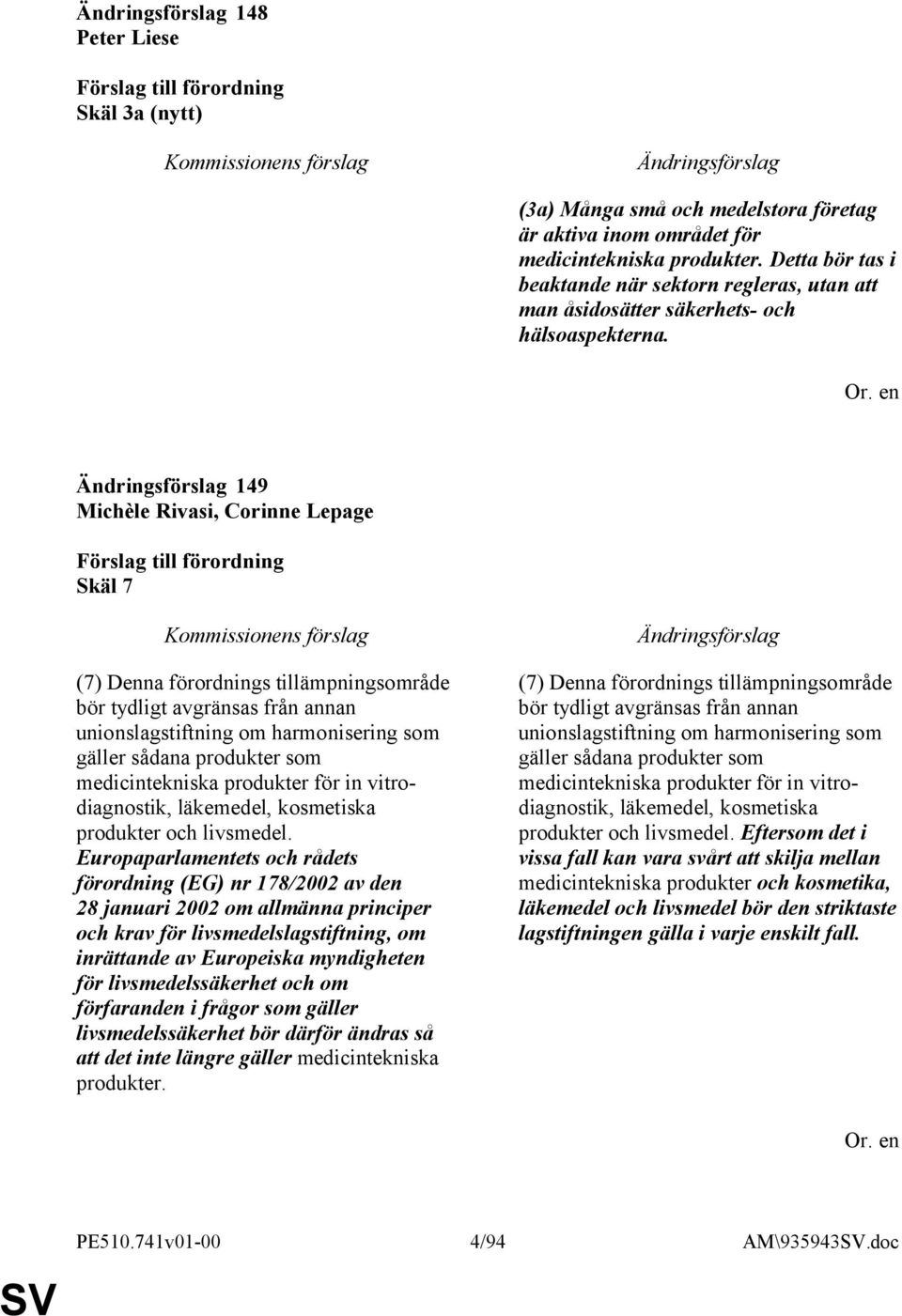 149 Michèle Rivasi, Corinne Lepage Skäl 7 (7) Denna förordnings tillämpningsområde bör tydligt avgränsas från annan unionslagstiftning om harmonisering som gäller sådana produkter som medicintekniska