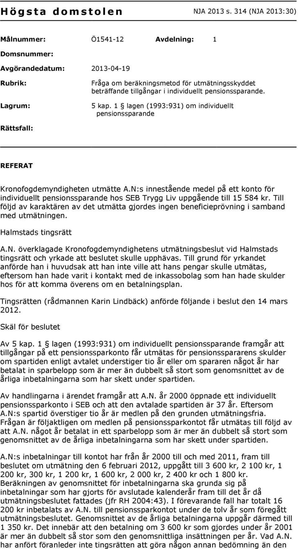 pensionssparande. 5 kap. 1 lagen (1993:931) om individuellt pensionssparande Rättsfall: REFERAT Kronofogdemyndigheten utmätte A.