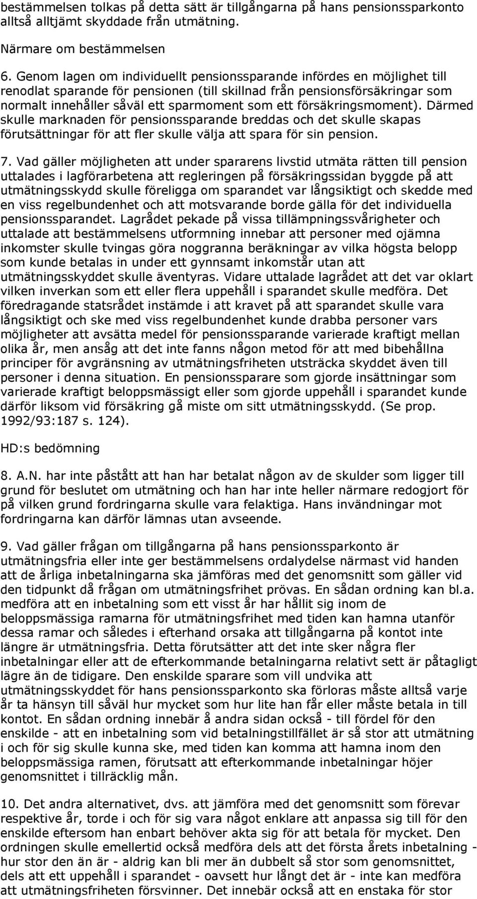 försäkringsmoment). Därmed skulle marknaden för pensionssparande breddas och det skulle skapas förutsättningar för att fler skulle välja att spara för sin pension. 7.