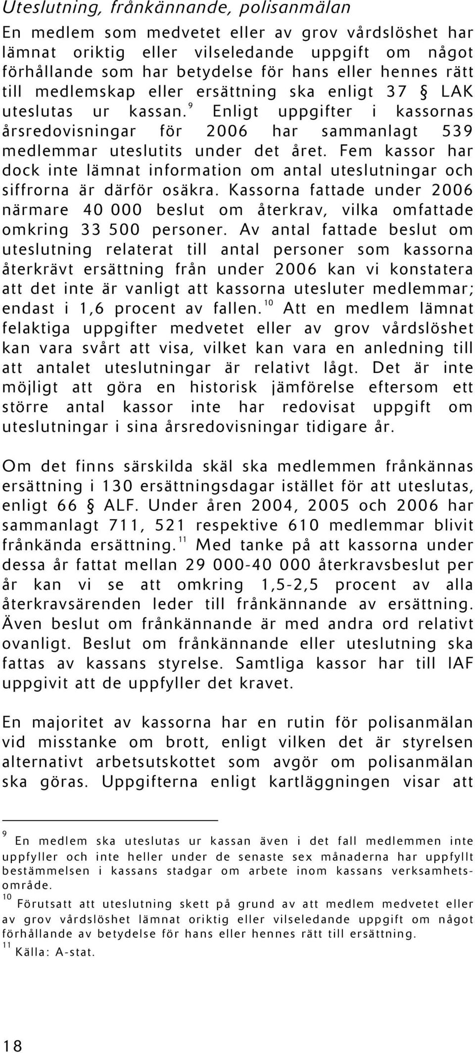 Fem kassor har dock inte lämnat information om antal uteslutningar och siffrorna är därför osäkra.