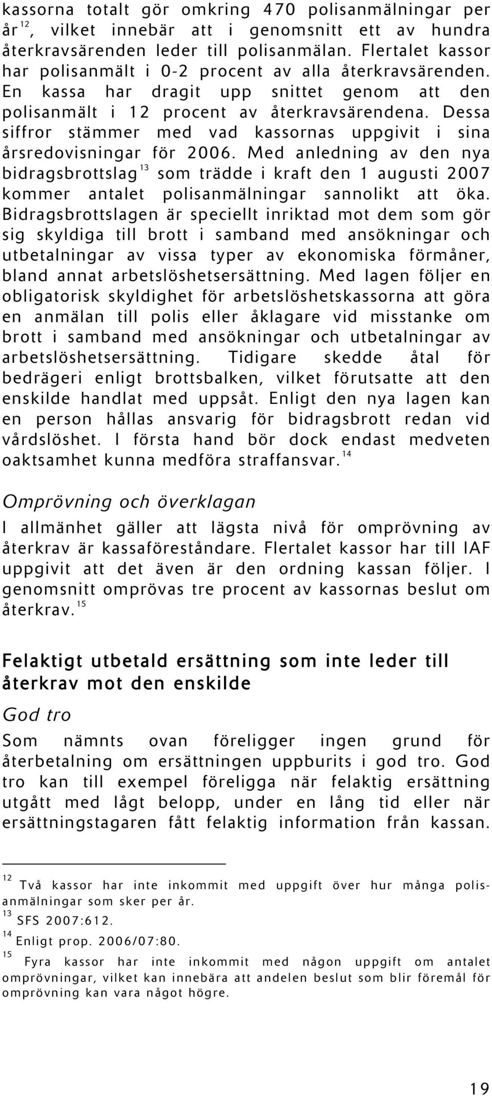 Dessa siffror stämmer med vad kassornas uppgivit i sina årsredovisningar för 2006.