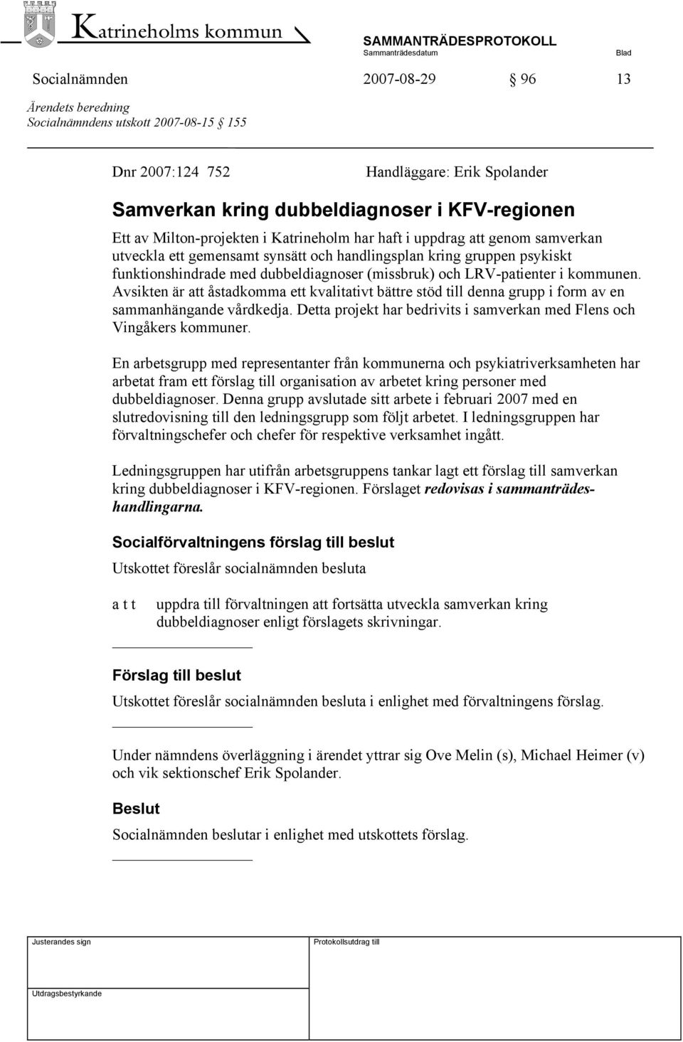 LRV-patienter i kommunen. Avsikten är att åstadkomma ett kvalitativt bättre stöd till denna grupp i form av en sammanhängande vårdkedja.