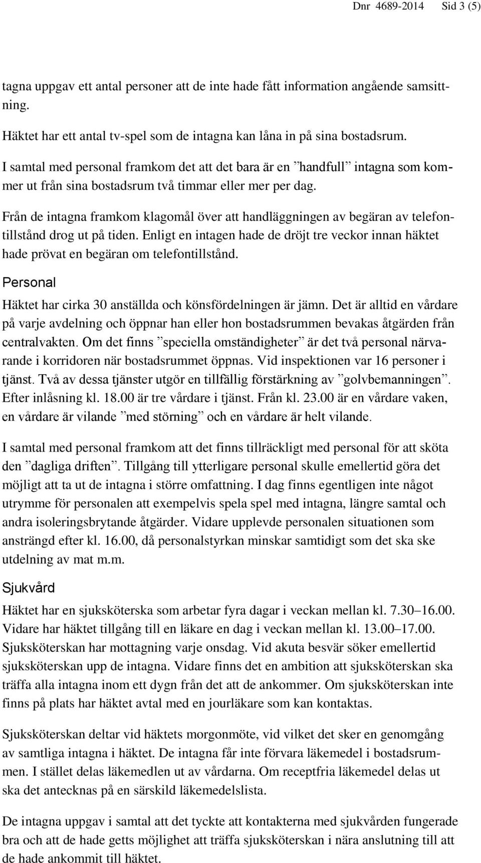 Från de intagna framkom klagomål över att handläggningen av begäran av telefontillstånd drog ut på tiden.
