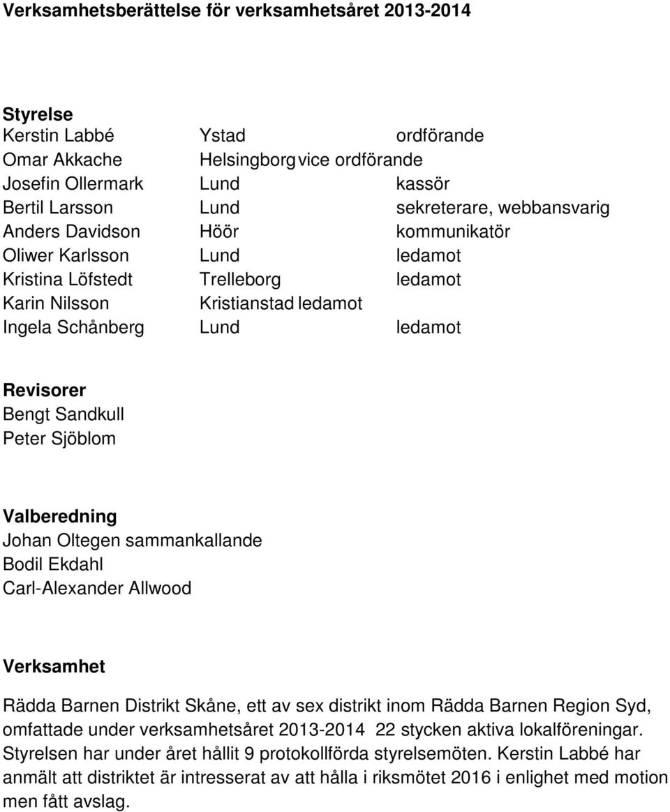 Sandkull Peter Sjöblom Valberedning Johan Oltegen sammankallande Bodil Ekdahl Carl-Alexander Allwood Verksamhet Rädda Barnen Distrikt Skåne, ett av sex distrikt inom Rädda Barnen Region Syd,