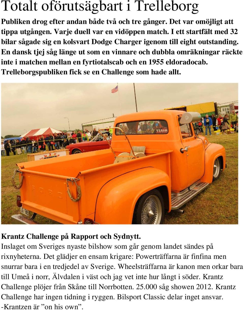 En dansk tjej såg länge ut som en vinnare och dubbla omräkningar räckte inte i matchen mellan en fyrtiotalscab och en 1955 eldoradocab. Trelleborgspubliken fick se en Challenge som hade allt.