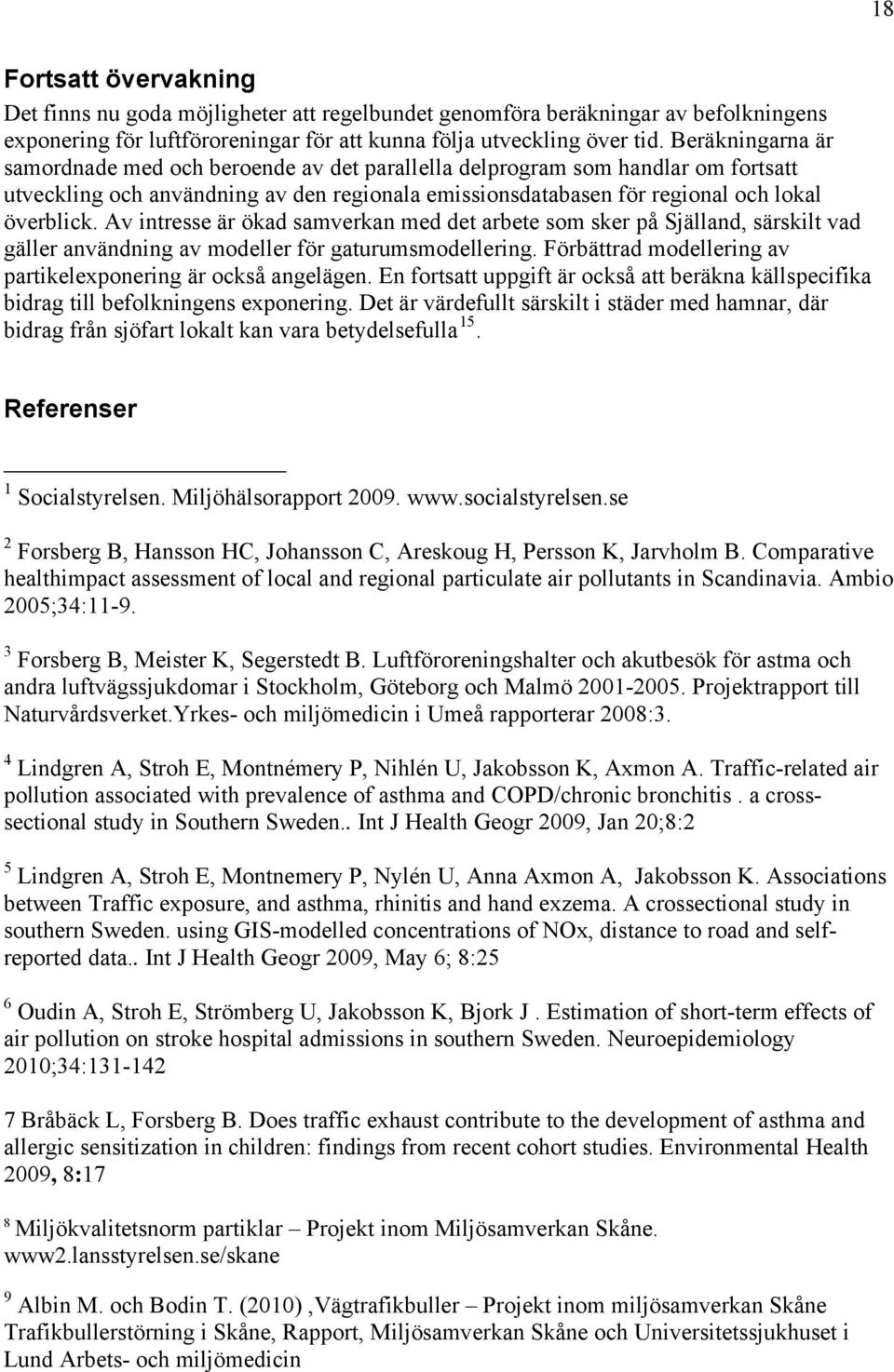 Av intresse är ökad samverkan med det arbete som sker på Själland, särskilt vad gäller användning av modeller för gaturumsmodellering. Förbättrad modellering av partikelexponering är också angelägen.