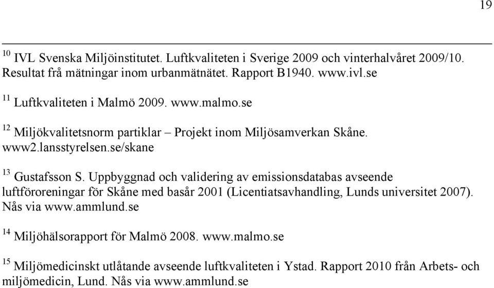 Uppbyggnad och validering av emissionsdatabas avseende luftföroreningar för Skåne med basår 2001 (Licentiatsavhandling, Lunds universitet 2007). Nås via www.ammlund.