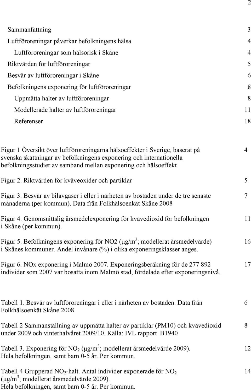baserat på 4 svenska skattningar av befolkningens exponering och internationella befolkningsstudier av samband mellan exponering och hälsoeffekt Figur 2.