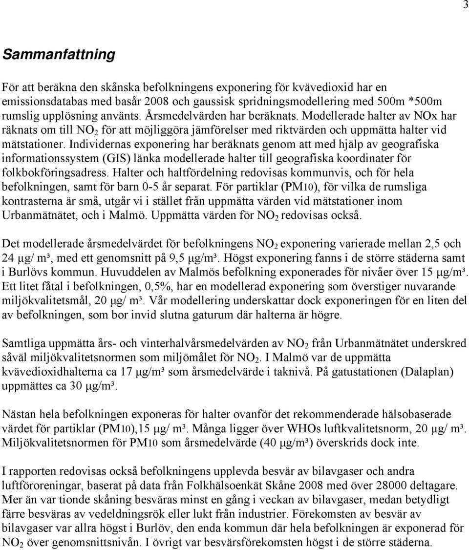 Individernas exponering har beräknats genom att med hjälp av geografiska informationssystem (GIS) länka modellerade halter till geografiska koordinater för folkbokföringsadress.