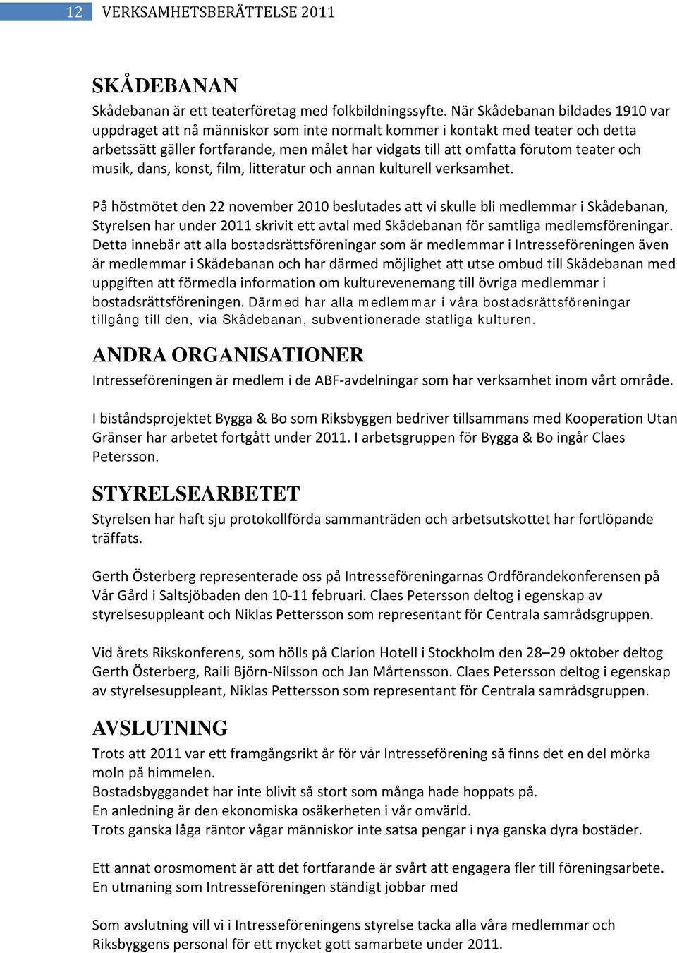 och musik, dans, konst, film, litteratur och annan kulturell verksamhet.