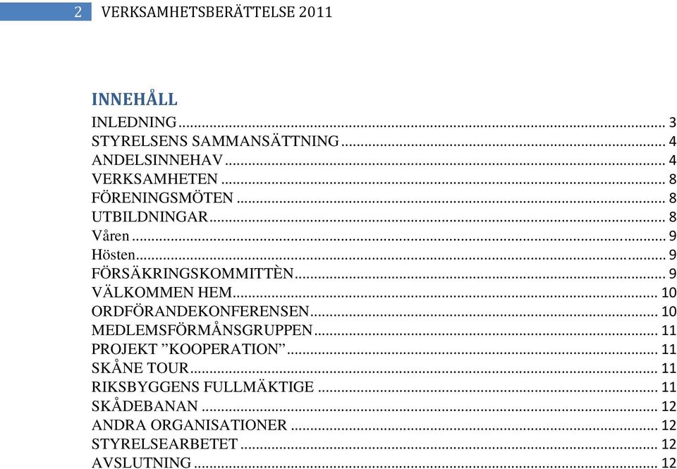 .. 9 VÄLKOMMEN HEM... 10 ORDFÖRANDEKONFERENSEN... 10 MEDLEMSFÖRMÅNSGRUPPEN... 11 PROJEKT KOOPERATION.
