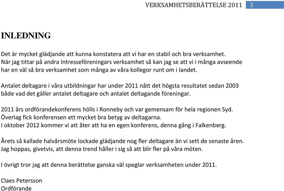 Antalet deltagare i våra utbildningar har under 2011 nått det högsta resultatet sedan 2003 både vad det gäller antalet deltagare och antalet deltagande föreningar.