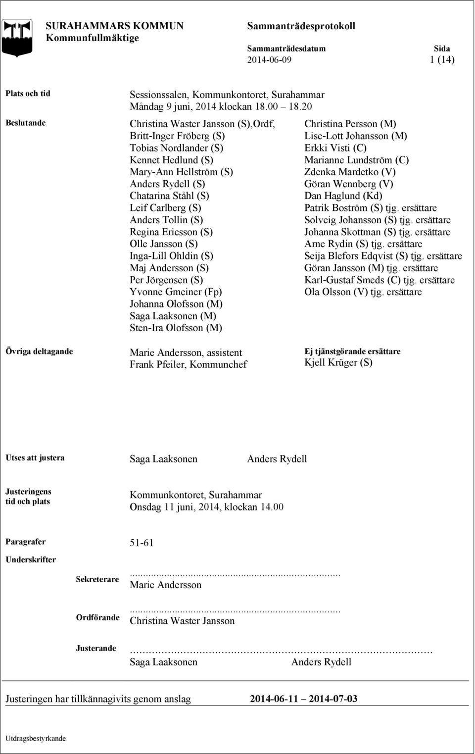 Regina Ericsson (S) Olle Jansson (S) Inga-Lill Ohldin (S) Maj Andersson (S) Per Jörgensen (S) Yvonne Gmeiner (Fp) Johanna Olofsson (M) Saga Laaksonen (M) Sten-Ira Olofsson (M) Christina Persson (M)