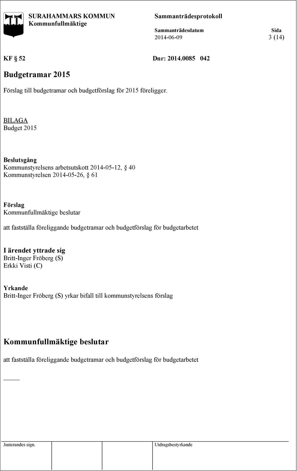 budgetramar och budgetförslag för budgetarbetet I ärendet yttrade sig Britt-Inger Fröberg (S) Erkki Visti (C) Yrkande