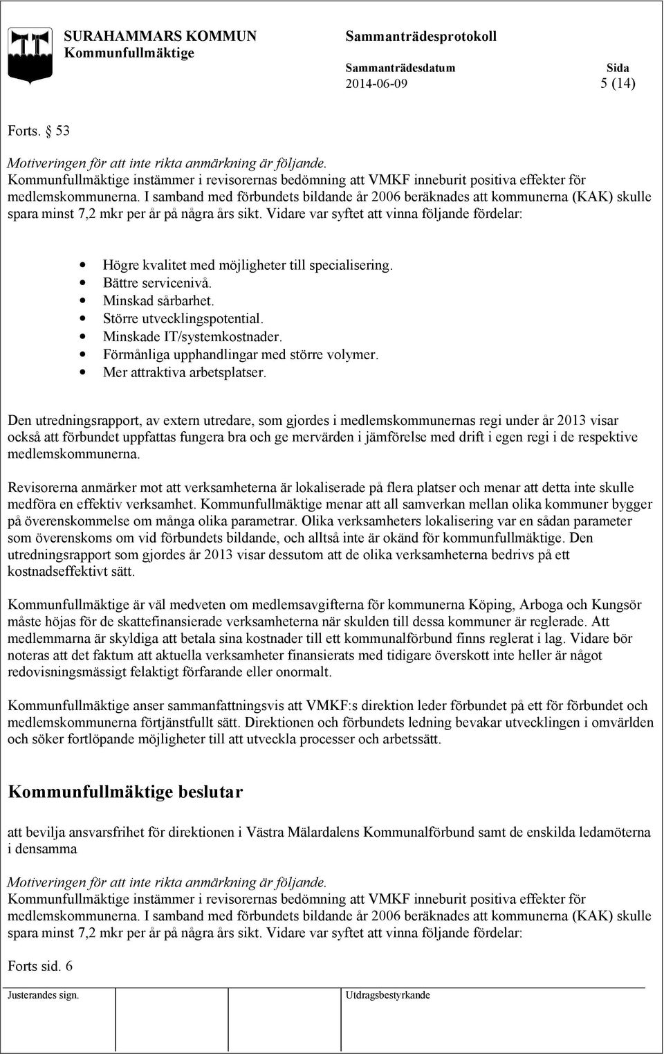 Vidare var syftet att vinna följande fördelar: Högre kvalitet med möjligheter till specialisering. Bättre servicenivå. Minskad sårbarhet. Större utvecklingspotential. Minskade IT/systemkostnader.
