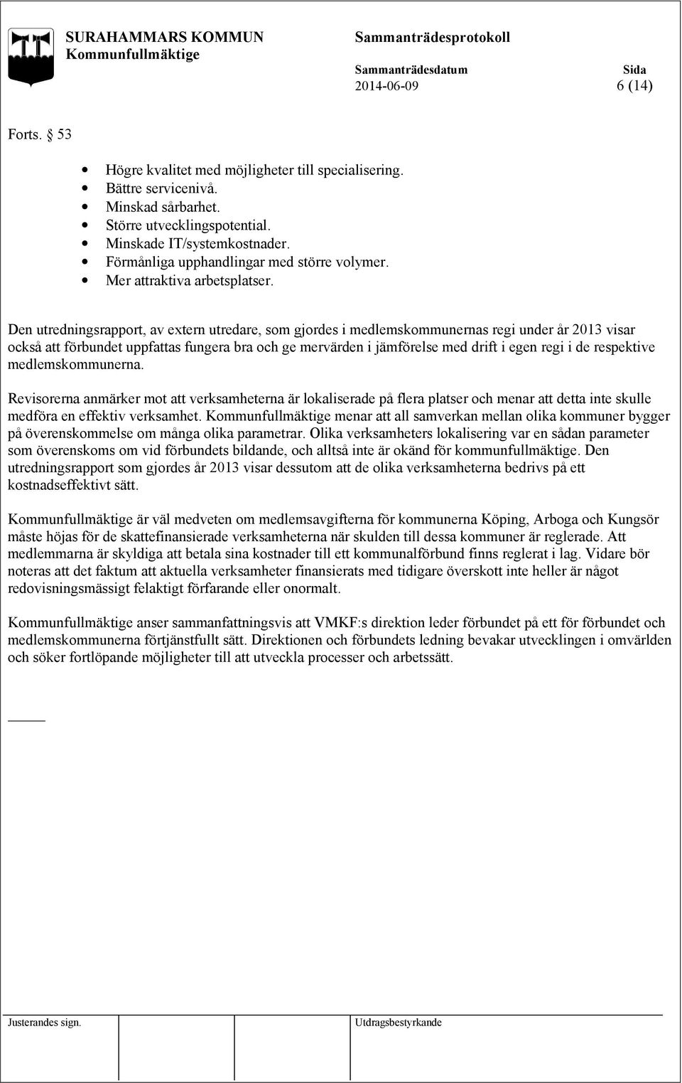 Den utredningsrapport, av extern utredare, som gjordes i medlemskommunernas regi under år 2013 visar också att förbundet uppfattas fungera bra och ge mervärden i jämförelse med drift i egen regi i de
