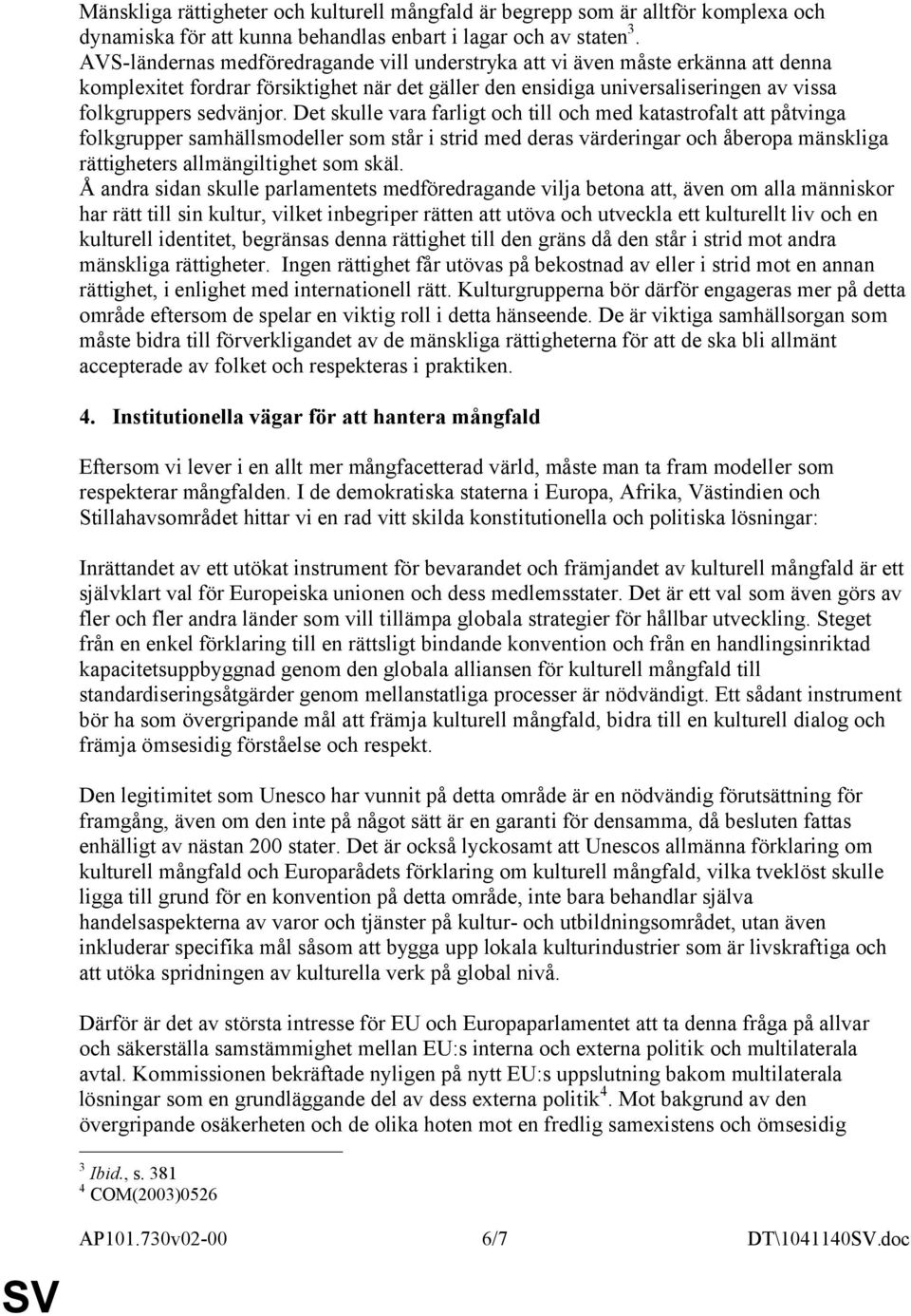 Det skulle vara farligt och till och med katastrofalt att påtvinga folkgrupper samhällsmodeller som står i strid med deras värderingar och åberopa mänskliga rättigheters allmängiltighet som skäl.