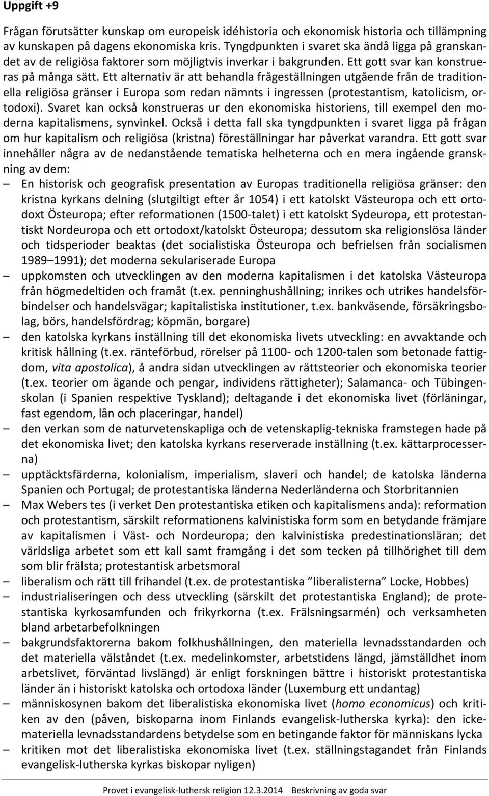 Ett alternativ är att behandla frågeställningen utgående från de traditionella religiösa gränser i Europa som redan nämnts i ingressen (protestantism, katolicism, ortodoxi).