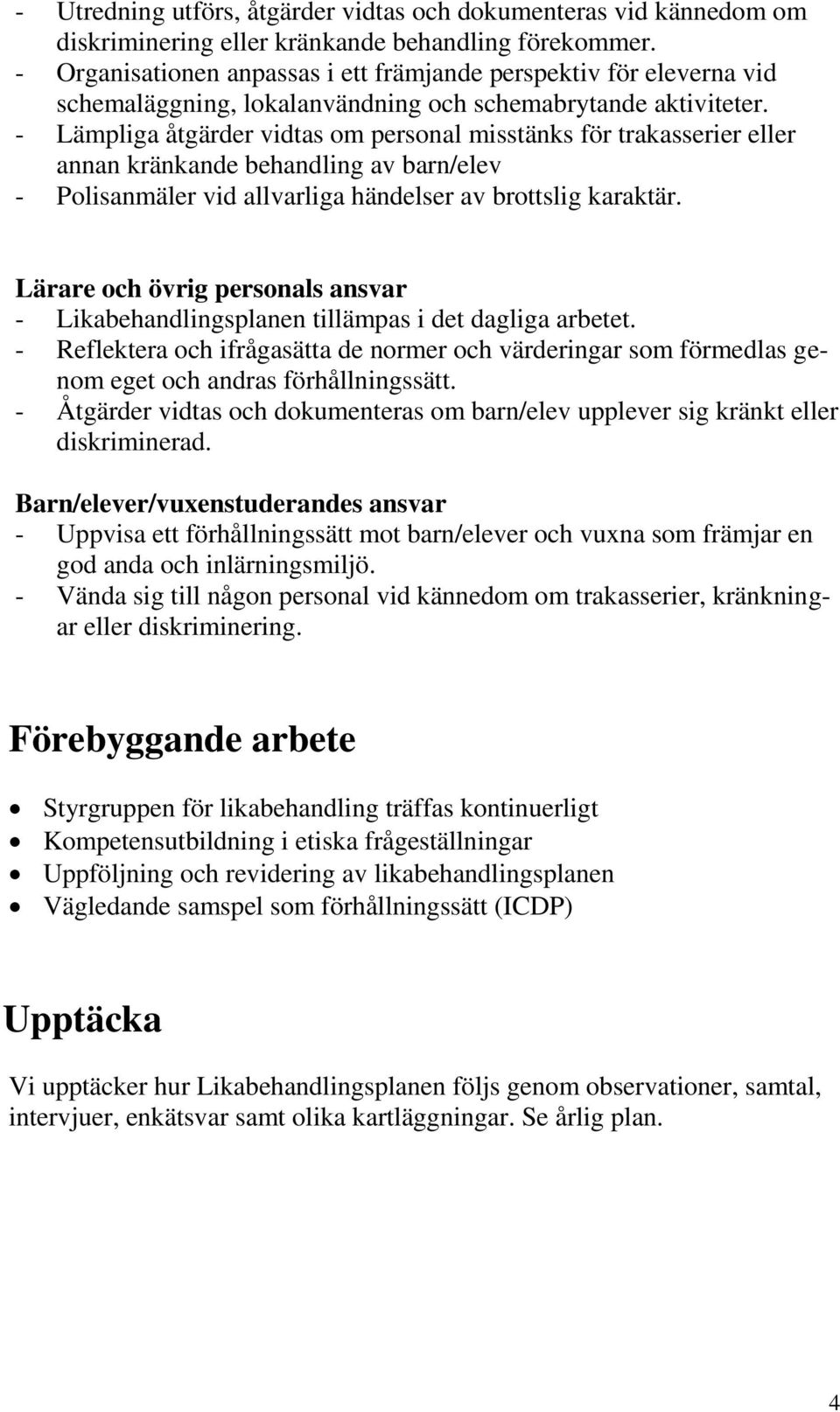 - Lämpliga åtgärder vidtas om personal misstänks för trakasserier eller annan kränkande behandling av barn/elev - Polisanmäler vid allvarliga händelser av brottslig karaktär.