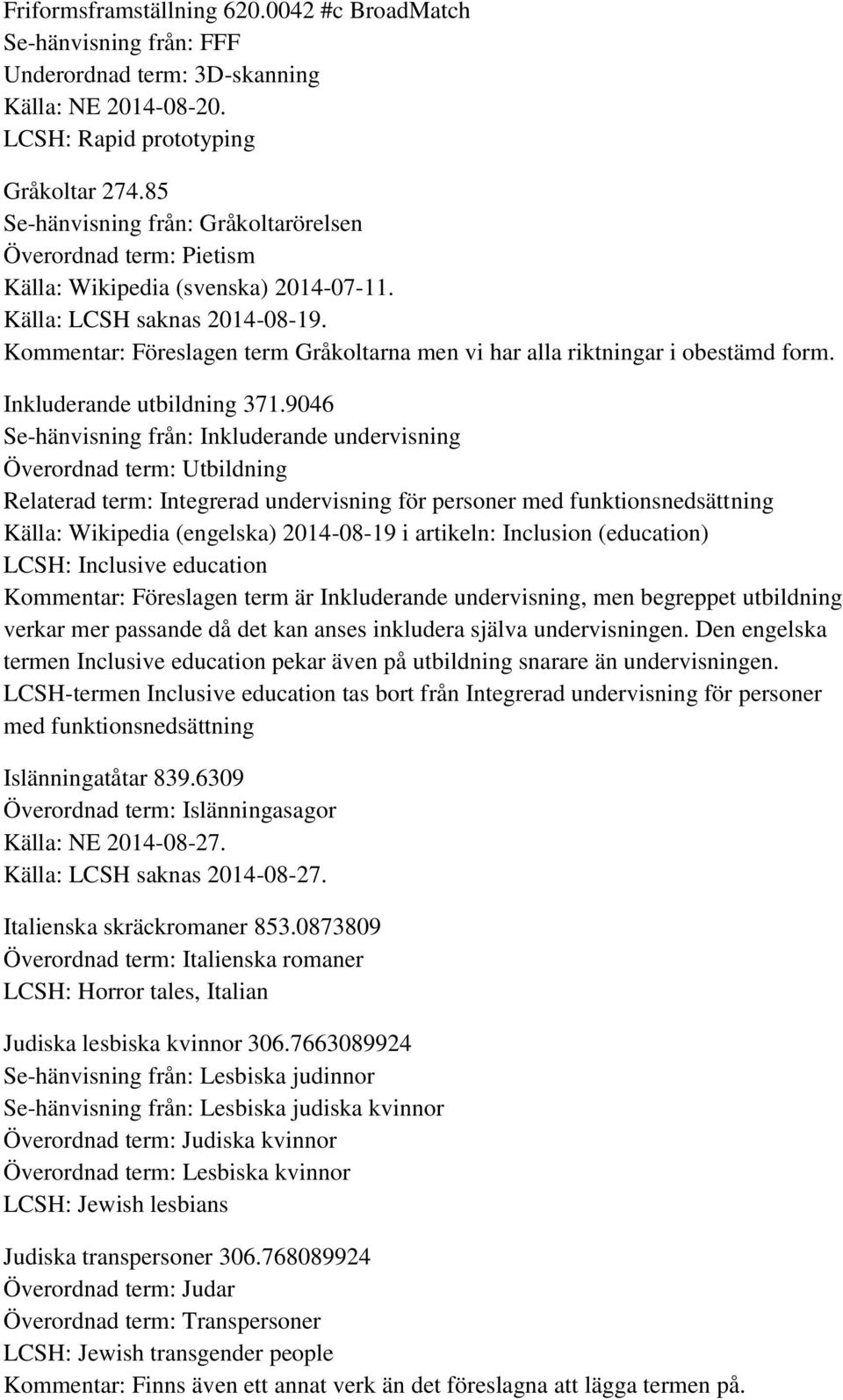 Kommentar: Föreslagen term Gråkoltarna men vi har alla riktningar i obestämd form. Inkluderande utbildning 371.