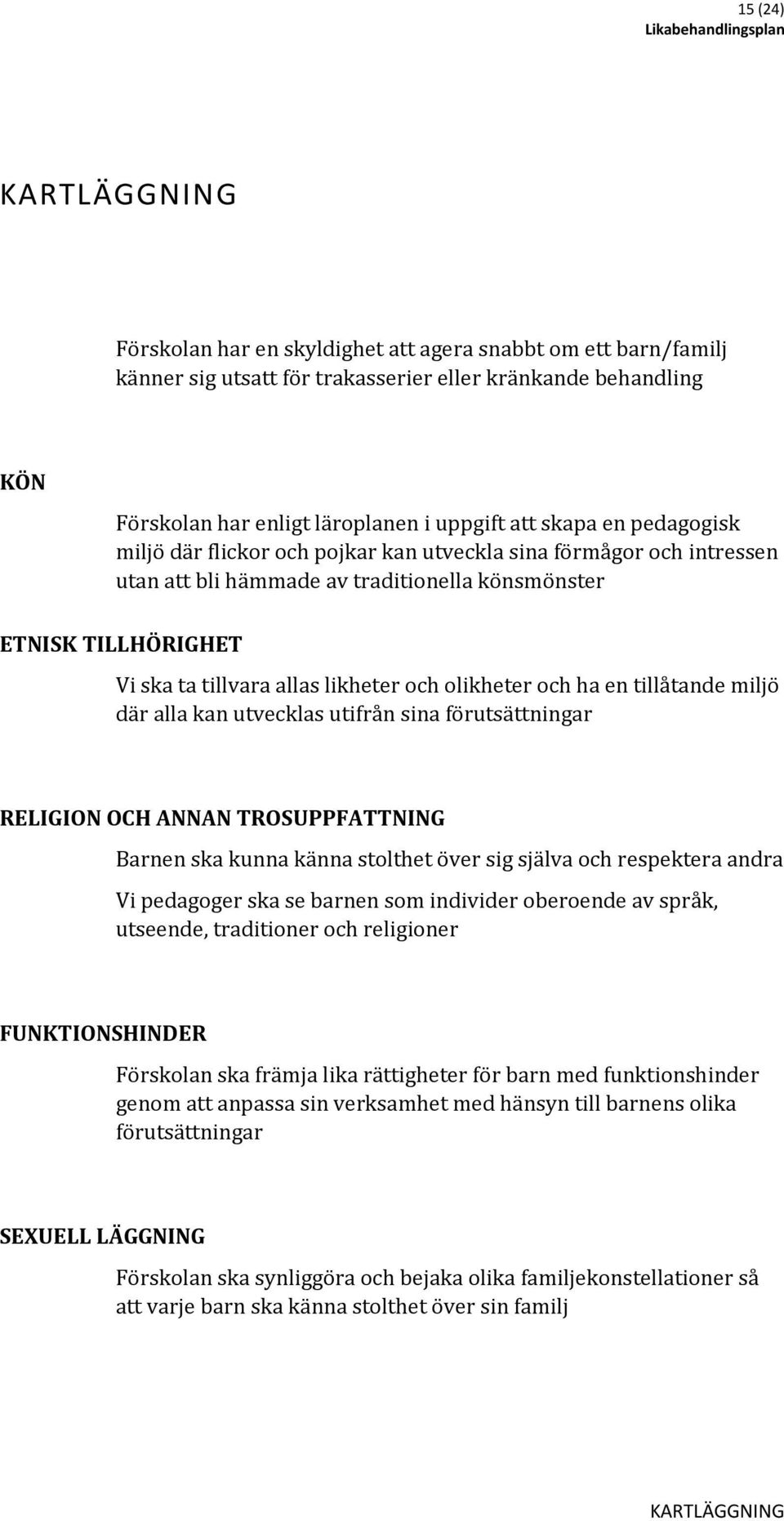 olikheter och ha en tillåtande miljö där alla kan utvecklas utifrån sina förutsättningar RELIGION OCH ANNAN TROSUPPFATTNING Barnen ska kunna känna stolthet över sig själva och respektera andra Vi