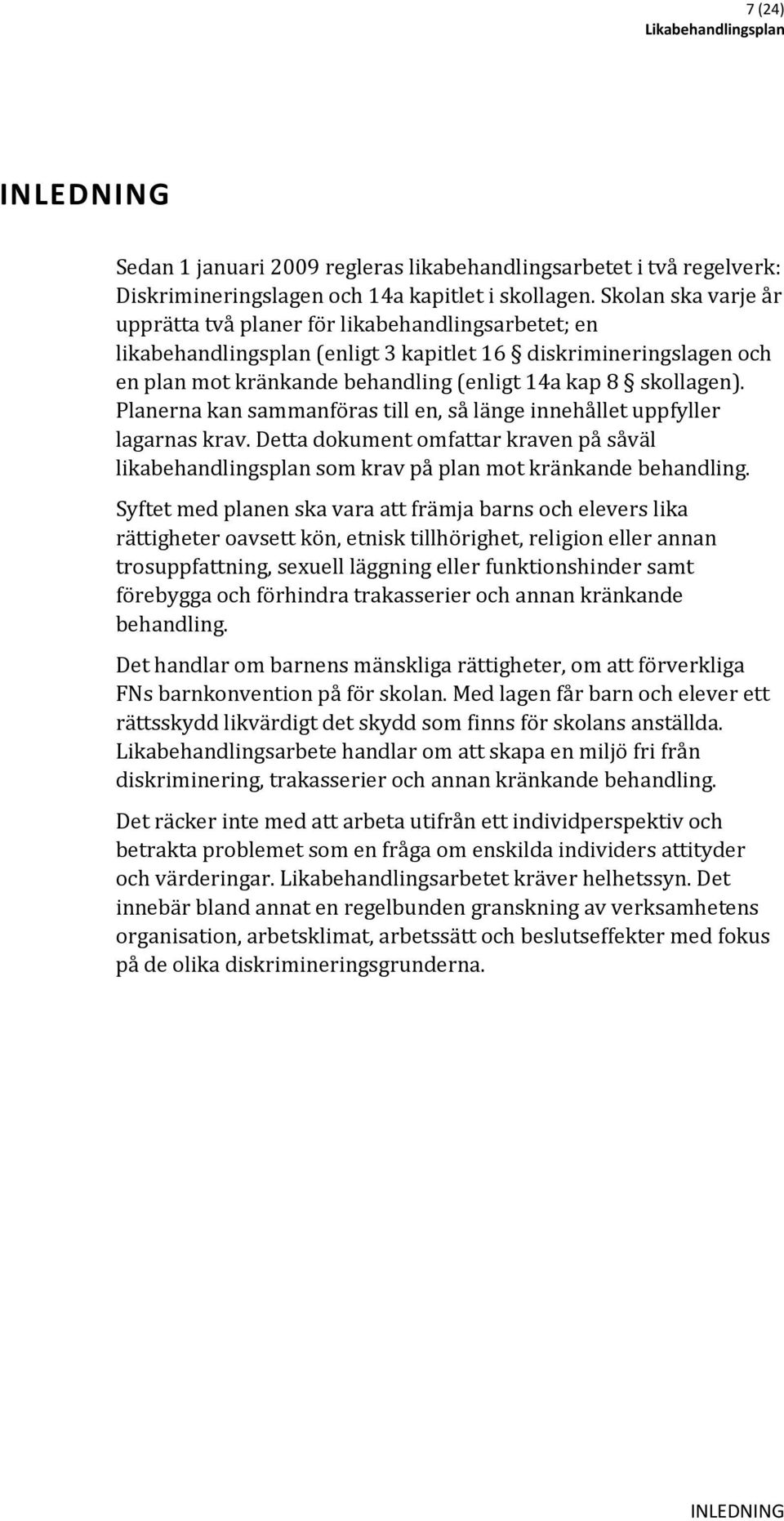 Planerna kan sammanföras till en, så länge innehållet uppfyller lagarnas krav. Detta dokument omfattar kraven på såväl likabehandlingsplan som krav på plan mot kränkande behandling.