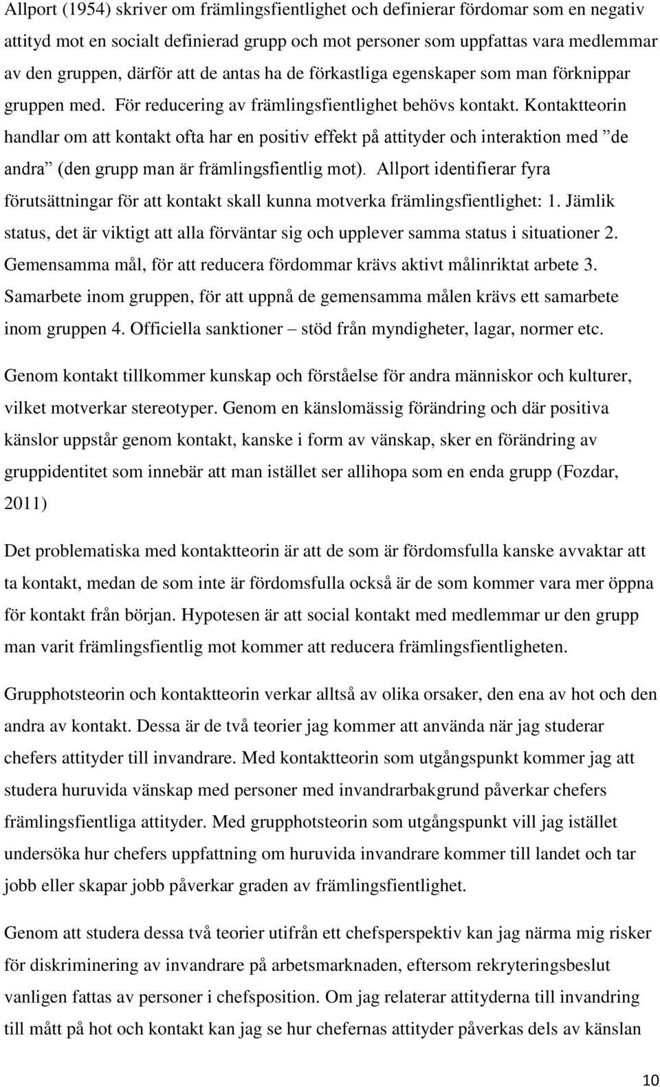 Kontaktteorin handlar om att kontakt ofta har en positiv effekt på attityder och interaktion med de andra (den grupp man är främlingsfientlig mot).