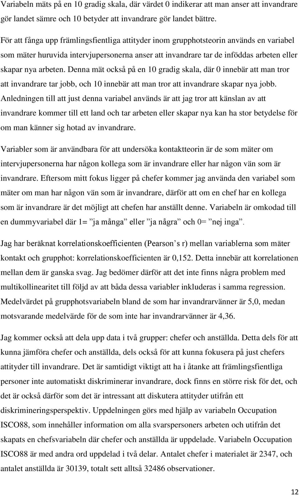 Denna mät också på en 10 gradig skala, där 0 innebär att man tror att invandrare tar jobb, och 10 innebär att man tror att invandrare skapar nya jobb.