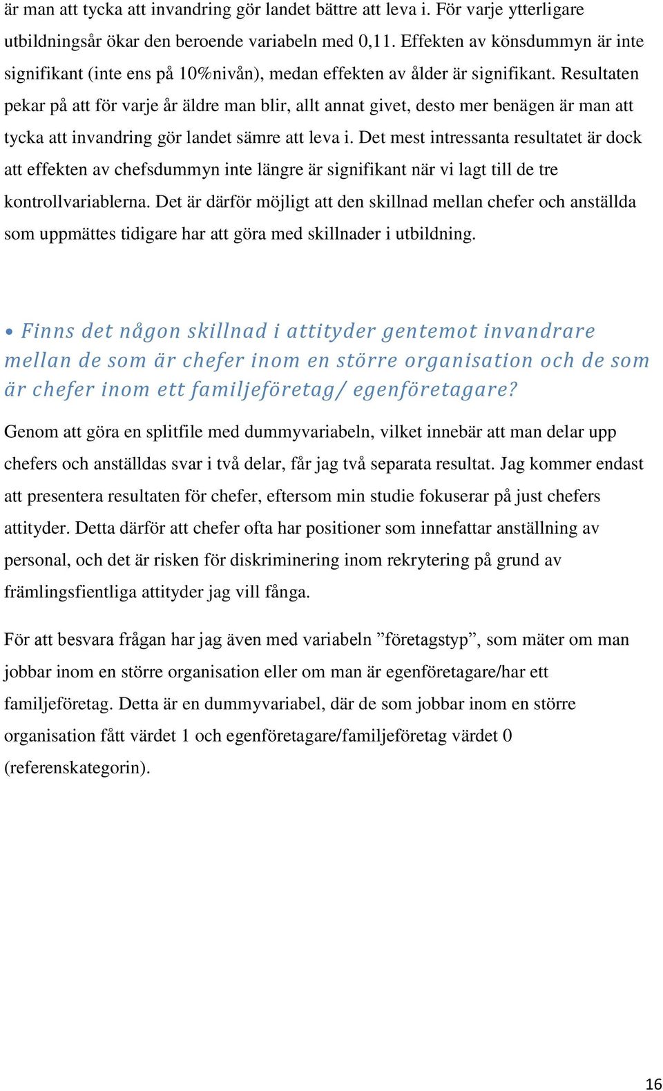 Resultaten pekar på att för varje år äldre man blir, allt annat givet, desto mer benägen är man att tycka att invandring gör landet sämre att leva i.