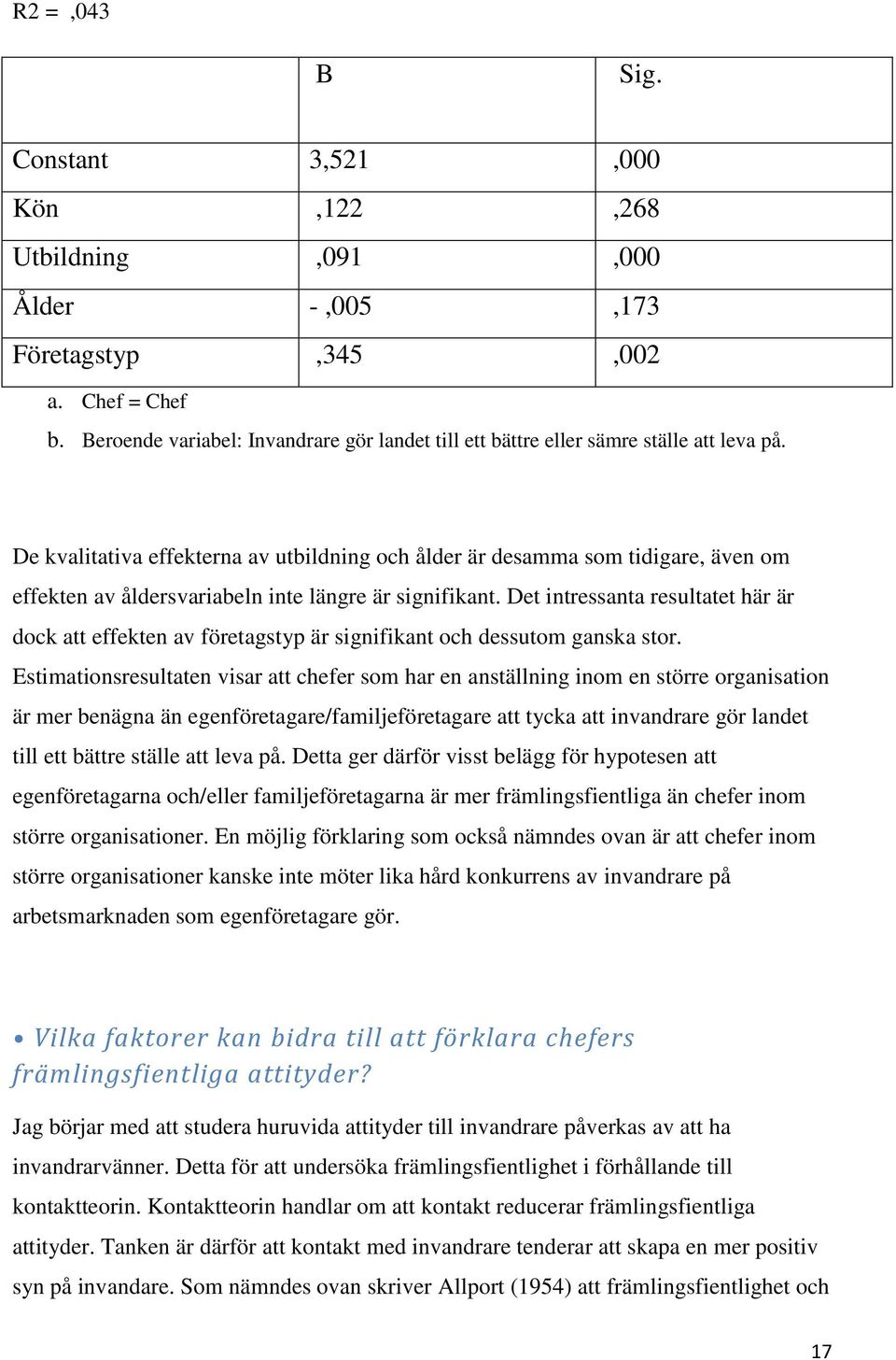 De kvalitativa effekterna av utbildning och ålder är desamma som tidigare, även om effekten av åldersvariabeln inte längre är signifikant.