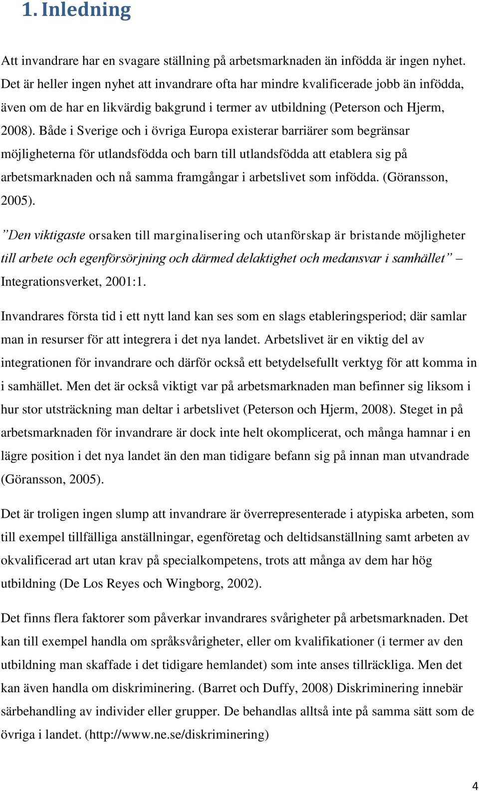 Både i Sverige och i övriga Europa existerar barriärer som begränsar möjligheterna för utlandsfödda och barn till utlandsfödda att etablera sig på arbetsmarknaden och nå samma framgångar i