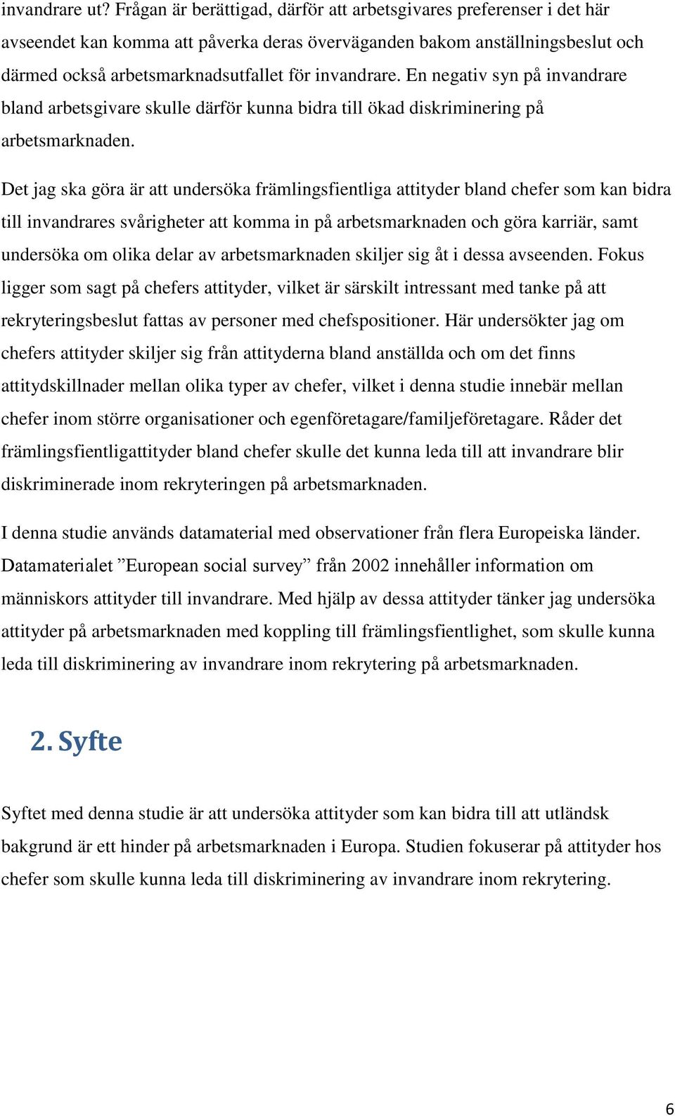 En negativ syn på invandrare bland arbetsgivare skulle därför kunna bidra till ökad diskriminering på arbetsmarknaden.