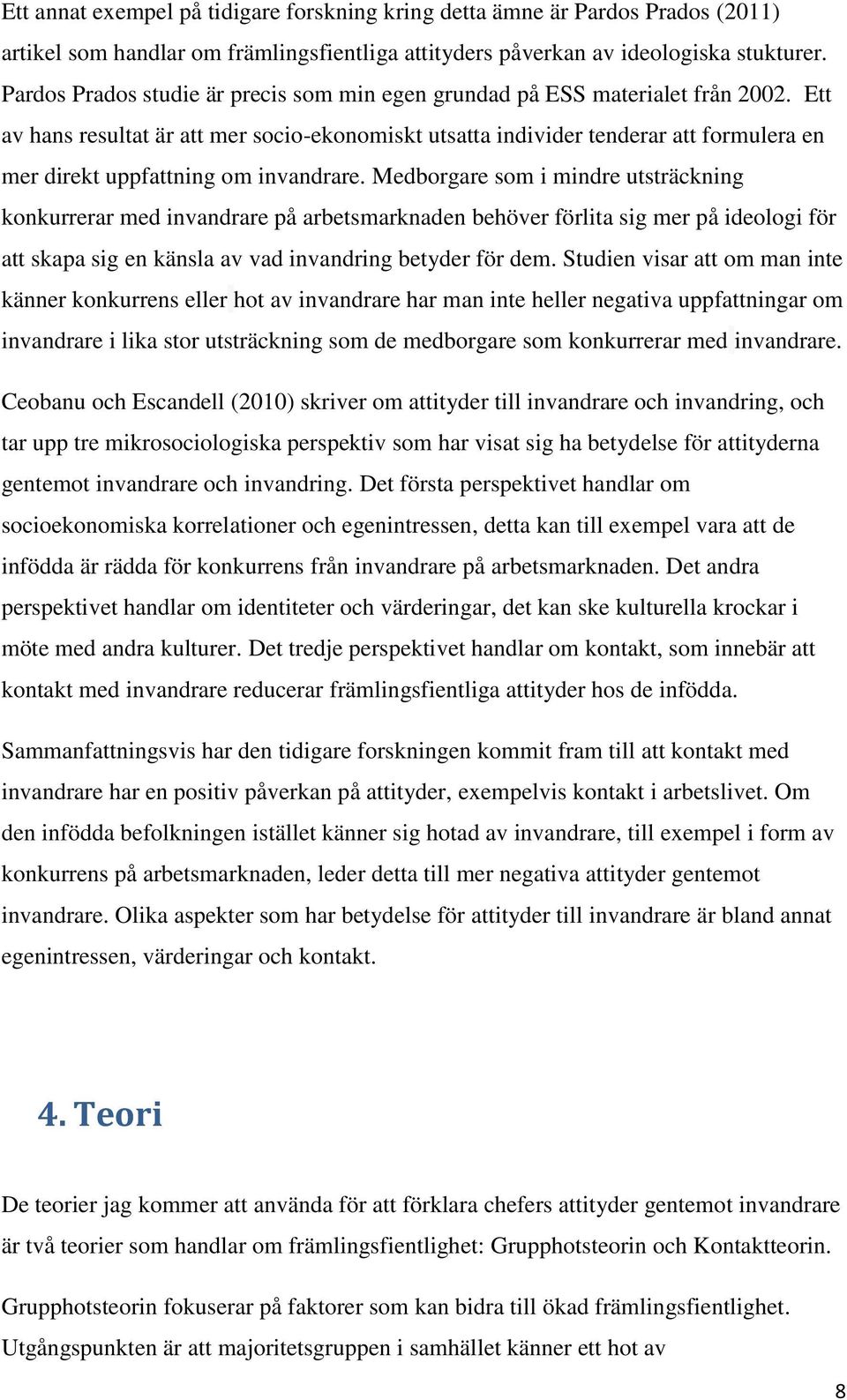 Ett av hans resultat är att mer socio-ekonomiskt utsatta individer tenderar att formulera en mer direkt uppfattning om invandrare.