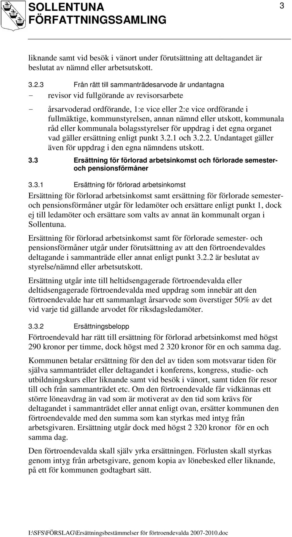 eller utskott, kommunala råd eller kommunala bolagsstyrelser för uppdrag i det egna organet vad gäller ersättning enligt punkt 3.2.1 och 3.2.2. Undantaget gäller även för uppdrag i den egna nämndens utskott.