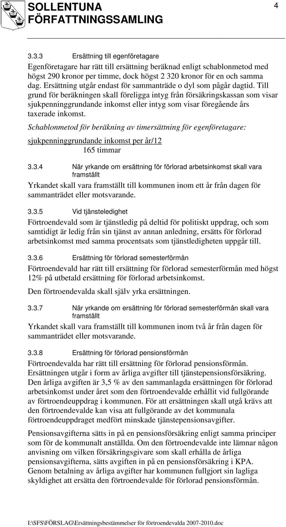 Till grund för beräkningen skall föreligga intyg från försäkringskassan som visar sjukpenninggrundande inkomst eller intyg som visar föregående års taxerade inkomst.